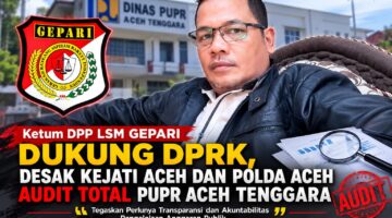 Ketum DPP LSM GEPARI Dukung DPRK, Desak Kejati Aceh dan Polda Aceh Audit Total PUPR Aceh Tenggara